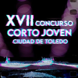 XVII Concurso Corto Joven “Ciudad de Toledo”