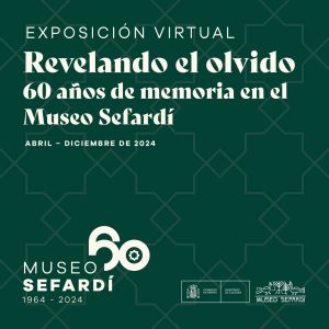 Museo Sefardí. “Revelando el olvido. 60 años de memoria en el Museo Sefardí”.